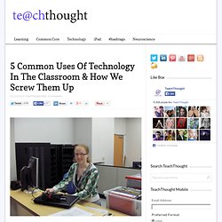 5 Common Uses Of Technology In The Classroom & How We Screw Them Up