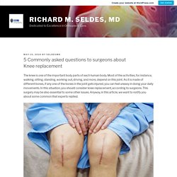 5 Commonly asked questions to surgeons about Knee replacement – Richard M. Seldes, MD