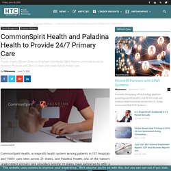 CommonSpirit Health and Paladina Health to Provide 24/7 Primary Care