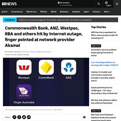 Commonwealth Bank, ANZ, Westpac, RBA and others hit by internet outage, finger pointed at network provider Akamai