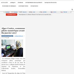 Alger Centre, commune pilote numérique avant fin janvier 2017 - Algérie Eco