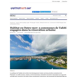 Habitat en Outre-mer: 5 communes de Tahiti engagées dans la rénovation urbaine