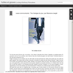 vases communicants : Tes Vestiges du jour, par Marianne Jaeglé