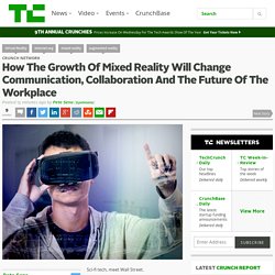 How The Growth Of Mixed Reality Will Change Communication, Collaboration And The Future Of The Workplace