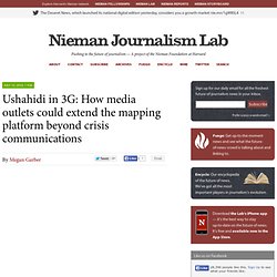 Ushahidi in 3G: How media outlets could extend the mapping platform beyond crisis communications