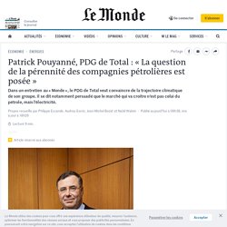 Patrick Pouyanné, PDG de Total : « La question de la pérennité des compagnies pétrolières est posée »