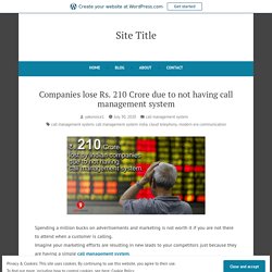Companies lose Rs. 210 Crore due to not having call management system – Site Title