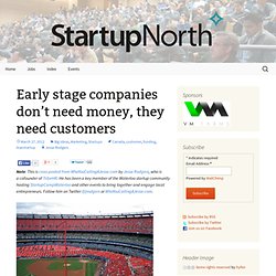 » Early stage companies don’t need money, they need customers
