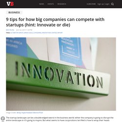 9 tips for how big companies can compete with startups (hint: Innovate or die)
