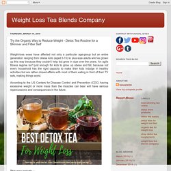 Weight Loss Tea Blends Company: Try the Organic Way to Reduce Weight - Detox Tea Routine for a Slimmer and Fitter Self