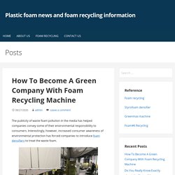 How To Become A Green Company With Foam Recycling Machine – Plastic foam news and foam recycling information