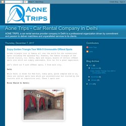 Aone Trips - Car Rental Company in Delhi: Enjoy Golden Triangle Tour With 9 Unmissable Offbeat Spots
