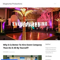 Why It Is Better To Hire Event Company Than Do It All By Yourself? - Mugwump Productions