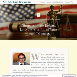 Compassionate Release Lawyers: Get Rid of Your Legal Disputes – Mr. Michael Beckman