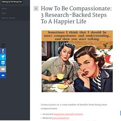 How To Be Compassionate: 3 Research-Backed Steps To A Happier Life