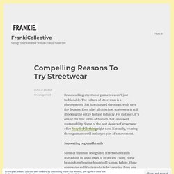 Compelling Reasons To Try Streetwear – FrankiCollective