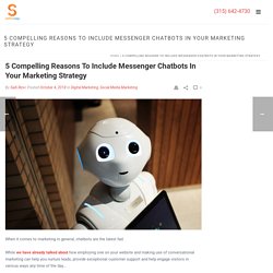 Facebook Chatbots: 5 Compelling Reasons To Include Messenger Chatbots In Your Marketing Strategy