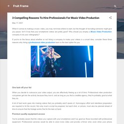 3 Compelling Reasons To Hire Professionals For Music Video Production