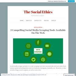 5 Compelling Social Media Scraping Tools Available On The Web – The Social Ethics