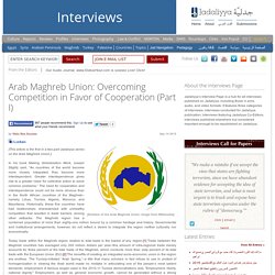 Arab Maghreb Union: Overcoming Competition in Favor of Cooperation (Part I)