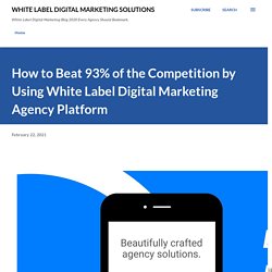 How to Beat 93% of the Competition by Using White Label Digital Marketing Agency Platform
