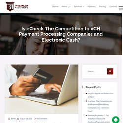 Is eCheck The Competition to ACH Payment Processing Companies and Electronic Cash?