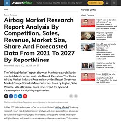 Airbag Market Research Report Analysis By Competition, Sales, Revenue, Market Size, Share And Forecasted Data From 2021 To 2027 By ReportMines