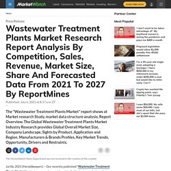 Wastewater Treatment Plants Market Research Report Analysis By Competition, Sales, Revenue, Market Size, Share And Forecasted Data From 2021 To 2027 By ReportMines