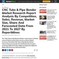 CNC Tube & Pipe Bender Market Research Report Analysis By Competition, Sales, Revenue, Market Size, Share And Forecasted Data From 2021 To 2027 By ReportMines