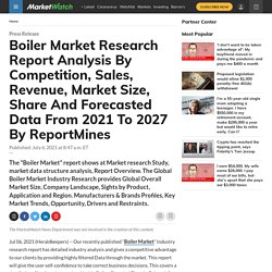 Boiler Market Research Report Analysis By Competition, Sales, Revenue, Market Size, Share And Forecasted Data From 2021 To 2027 By ReportMines