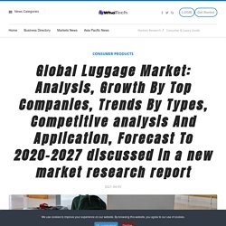 Global Luggage Market: Analysis, Growth By Top Companies, Trends By Types, Competitive analysis And Application, Forecast To 2020-2027 discussed in a new market research report