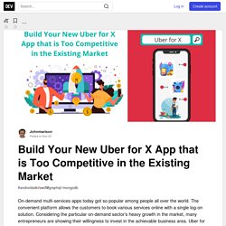 Build Your New Uber for X App that is Too Competitive in the Existing Market - DEV Community