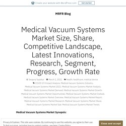 Medical Vacuum Systems Market Size, Share, Competitive Landscape, Latest Innovations, Research, Segment, Progress, Growth Rate – MRFR Blog