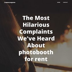 The Most Hilarious Complaints We've Heard About photobooth for rent