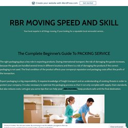 The Complete Beginner’s Guide To PACKING SERVICE – RBR MOVING SPEED AND SKILL