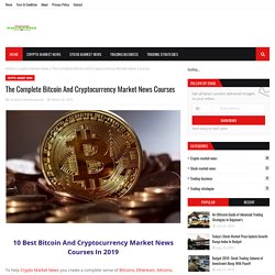 The Complete Bitcoin And Cryptocurrency Market News Courses