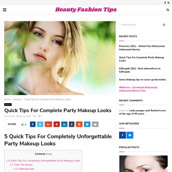 Quick Tips For Complete Party Makeup Looks - Beauty Fashion Tips