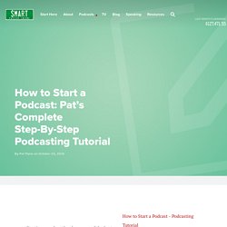 How to Start a Podcast – Pat’s Complete Step-By-Step Podcasting Tutorial