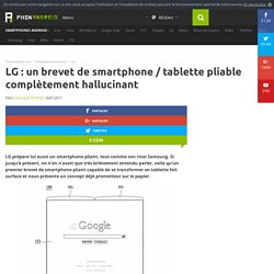 LG : un brevet de smartphone / tablette pliable complètement hallucinant