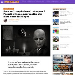 Face au “complotisme” : éduquer à l’esprit critique, pour mettre des mots entre les diapos – Ludovia Magazine