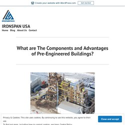 What are The Components and Advantages of Pre-Engineered Buildings? – IRONSPAN USA