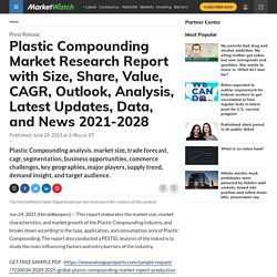 July 2021 report on Plastic Compounding Market Research Report with Size, Share, Value, CAGR, Outlook, Analysis, Latest Updates, Data, and News 2021-2028