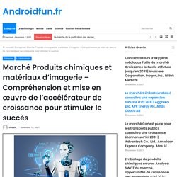 Marché Produits chimiques et matériaux d’imagerie – Compréhension et mise en œuvre de l’accélérateur de croissance pour stimuler le succès – Androidfun.fr