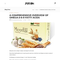 A COMPREHENSIVE OVERVIEW OF OMEGA-3-6-9 FATTY ACIDS - 20Microns Herbal