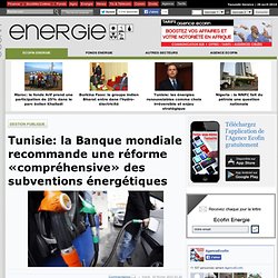 Tunisie: la Banque mondiale recommande une réforme «compréhensive» des subventions énergétiques