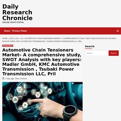Automotive Chain Tensioners Market– A comprehensive study, SWOT Analysis with key players: Madler GmbH, KMC Automotive Transmission , Tsubaki Power Transmission LLC, Pril – Daily Research Chronicle