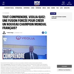 TOUT COMPRENDRE. Veolia-Suez: une fusion forcée pour créer un nouveau champion mondial français?