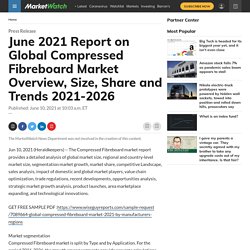 June 2021 Report on Global Compressed Fibreboard Market Overview, Size, Share and Trends 2021-2026