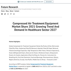 Compressed Air Treatment Equipment Market Share 2021 Growing Trend And Demand In Healthcare Sector 2027 – Future Research