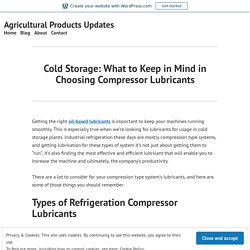 Cold Storage: What to Keep in Mind in Choosing Compressor Lubricants – Agricultural Products Updates